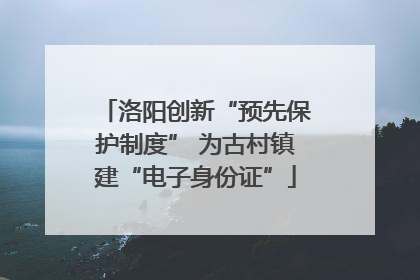洛阳创新“预先保护制度” 为古村镇建“电子身份证”