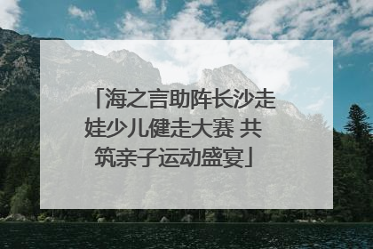 海之言助阵长沙走娃少儿健走大赛 共筑亲子运动盛宴