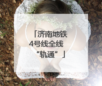 济南地铁4号线全线“轨通”