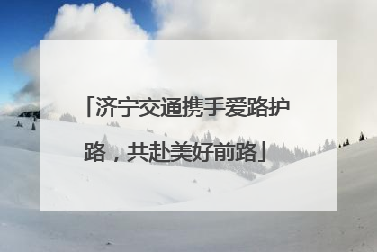 济宁交通携手爱路护路，共赴美好前路