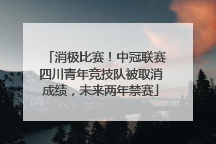 消极比赛！中冠联赛四川青年竞技队被取消成绩，未来两年禁赛