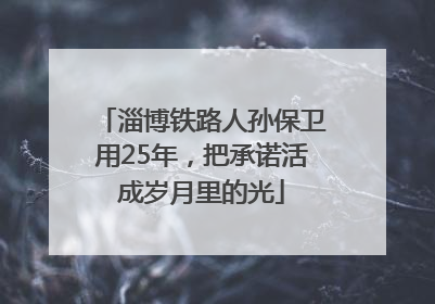 淄博铁路人孙保卫用25年，把承诺活成岁月里的光