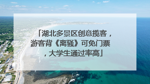 湖北多景区创意揽客，游客背《离骚》可免门票，大学生通过率高