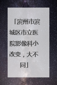 滨州市滨城区市立医院影像科小改变，大不同