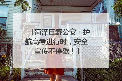菏泽巨野公安：护航高考进行时，安全宣传不停歇！