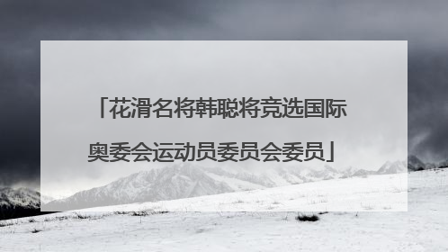 花滑名将韩聪将竞选国际奥委会运动员委员会委员