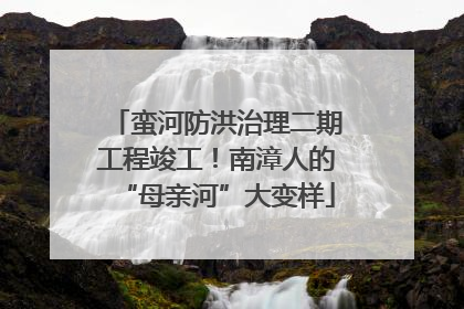 蛮河防洪治理二期工程竣工！南漳人的“母亲河”大变样