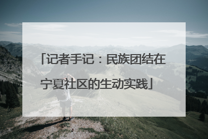 记者手记：民族团结在宁夏社区的生动实践