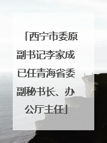 西宁市委原副书记李家成已任青海省委副秘书长、办公厅主任