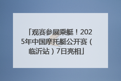 观赛参展乘艇！2025年中国摩托艇公开赛（临沂站）7日亮相