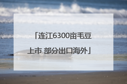 连江6300亩毛豆上市 部分出口海外