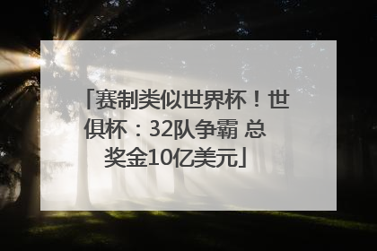 赛制类似世界杯！世俱杯：32队争霸 总奖金10亿美元