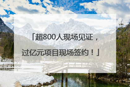 超800人现场见证，过亿元项目现场签约！