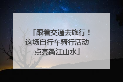 跟着交通去旅行！这场自行车骑行活动点亮衢江山水