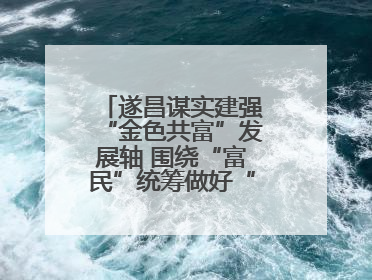 遂昌谋实建强“金色共富”发展轴 围绕“富民”统筹做好“三篇文章”