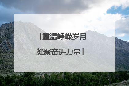 重温峥嵘岁月 凝聚奋进力量
