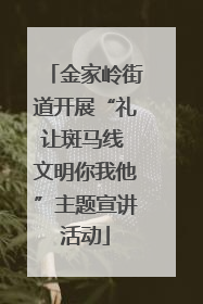 金家岭街道开展“礼让斑马线 文明你我他”主题宣讲活动