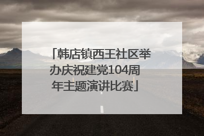 韩店镇西王社区举办庆祝建党104周年主题演讲比赛