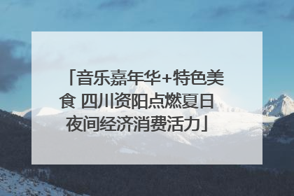 音乐嘉年华+特色美食 四川资阳点燃夏日夜间经济消费活力