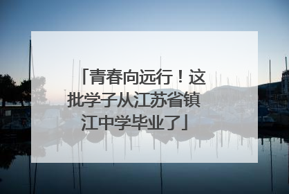 青春向远行！这批学子从江苏省镇江中学毕业了