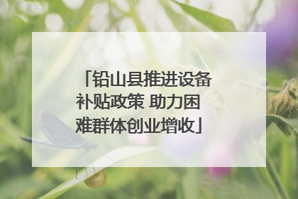 铅山县推进设备补贴政策 助力困难群体创业增收