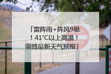 雷阵雨+阵风9级！41℃以上高温！淄博最新天气预报