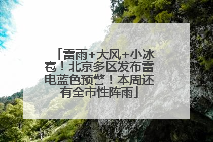 雷雨+大风+小冰雹！北京多区发布雷电蓝色预警！本周还有全市性阵雨