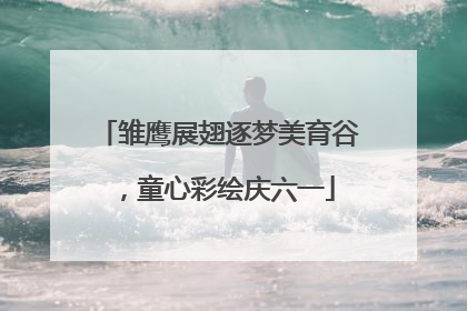 雏鹰展翅逐梦美育谷，童心彩绘庆六一