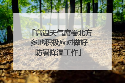 高温天气席卷北方 多地积极应对做好防暑降温工作