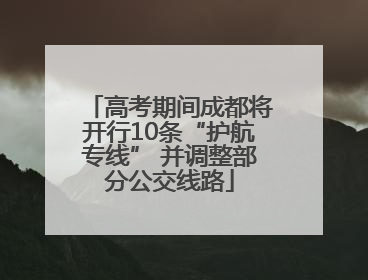 高考期间成都将开行10条“护航专线” 并调整部分公交线路