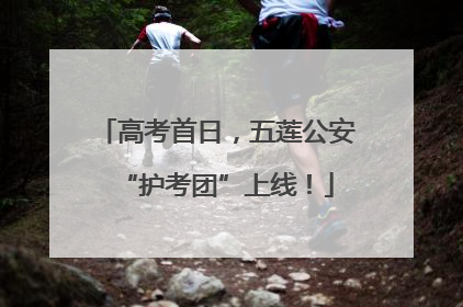高考首日，五莲公安“护考团”上线！