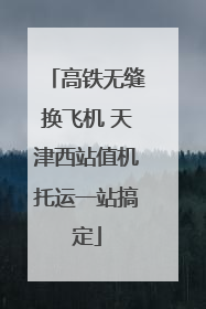 高铁无缝换飞机 天津西站值机托运一站搞定