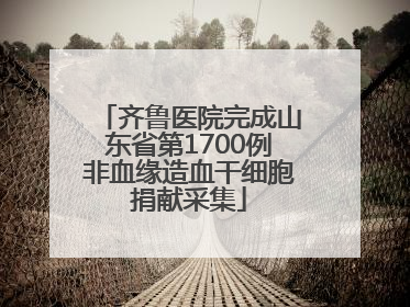 齐鲁医院完成山东省第1700例非血缘造血干细胞捐献采集