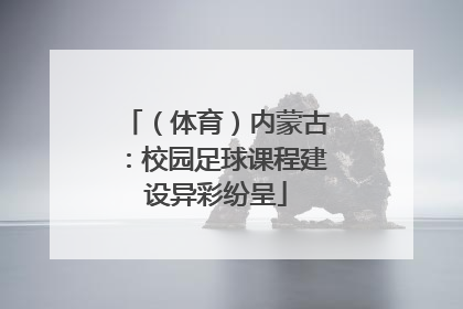 （体育）内蒙古：校园足球课程建设异彩纷呈