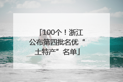 100个！浙江公布第四批名优“土特产”名单
