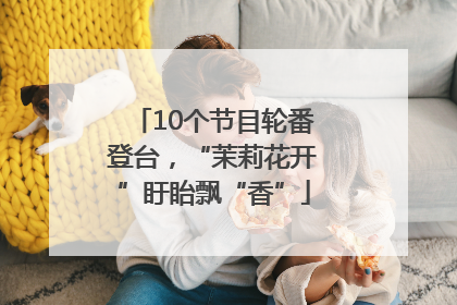 10个节目轮番登台，“茉莉花开”盱眙飘“香”