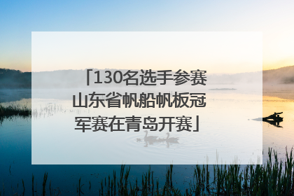 130名选手参赛 山东省帆船帆板冠军赛在青岛开赛