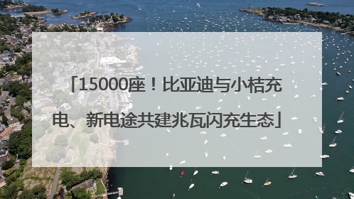 15000座！比亚迪与小桔充电、新电途共建兆瓦闪充生态