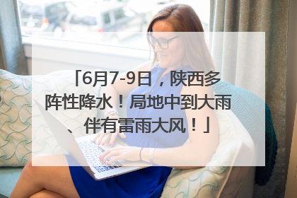 6月7-9日，陕西多阵性降水！局地中到大雨、伴有雷雨大风！